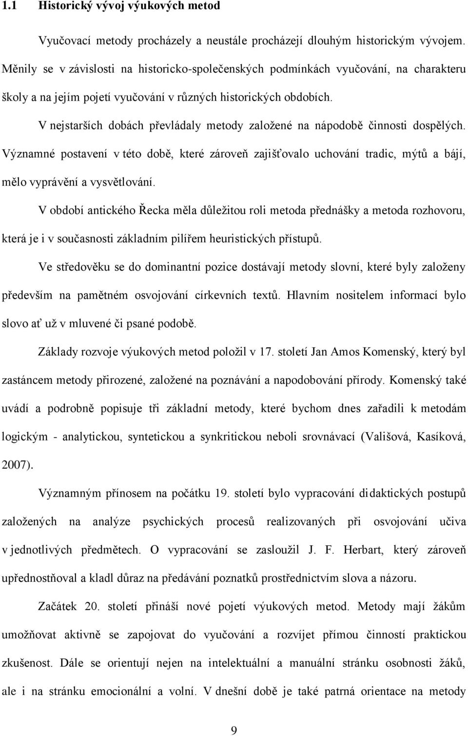 V nejstarších dobách převládaly metody zaloţené na nápodobě činnosti dospělých. Významné postavení v této době, které zároveň zajišťovalo uchování tradic, mýtů a bájí, mělo vyprávění a vysvětlování.