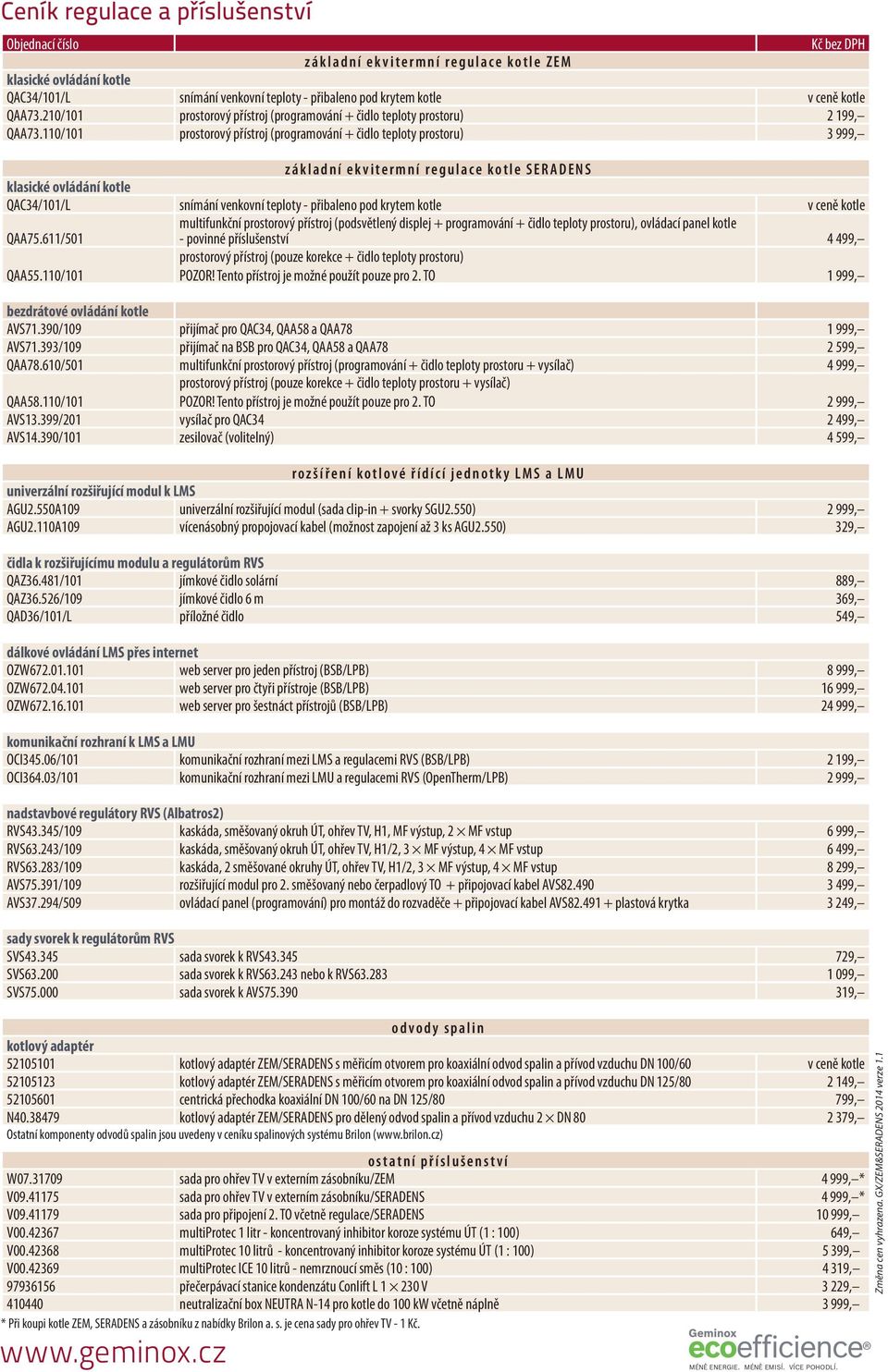 110/101 prostorový přístroj (programování + čidlo teploty prostoru) 3 999, základní ekvitermní regulace kotle SERADENS klasické ovládání kotle QAC34/101/L snímání venkovní teploty - přibaleno pod