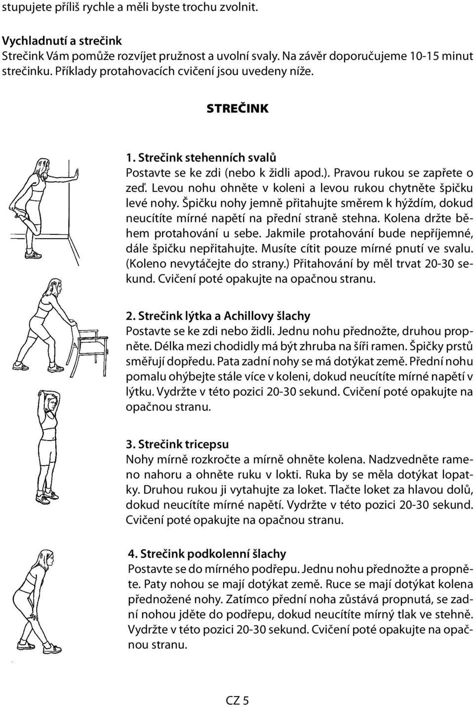 Levou nohu ohněte v koleni a levou rukou chytněte špičku levé nohy. Špičku nohy jemně přitahujte směrem k hýždím, dokud neucítíte mírné napětí na přední straně stehna.