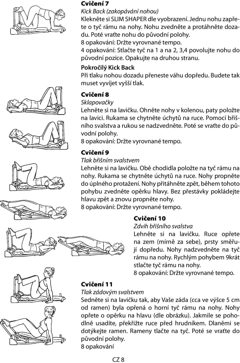 Budete tak muset vyvíjet vyšší tlak. Cvičení 8 Sklapovačky Lehněte si na lavičku. Ohněte nohy v kolenou, paty položte na lavici. Rukama se chytněte úchytů na ruce.