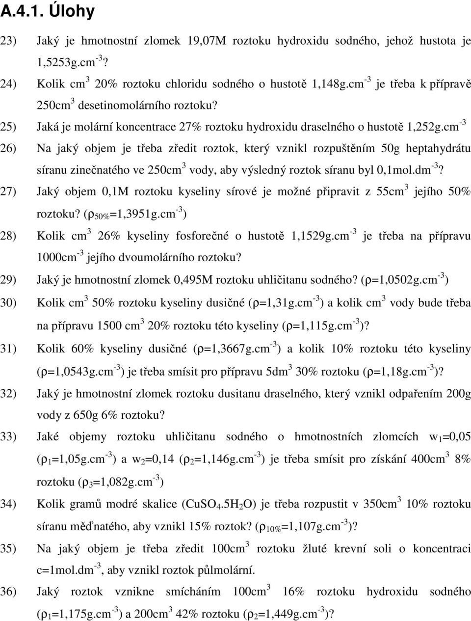 5 Jaká je molární koncentrace 7% roztoku hydroxidu draselného o hustotě,5gcm - 6 Na jaký objem je třeba zředit roztok, který vznikl rozpuštěním 50g heptahydrátu síranu zinečnatého ve 50cm vody, aby