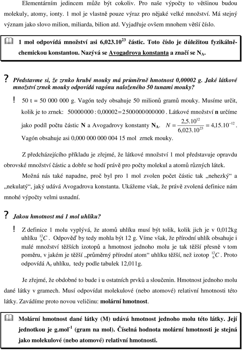 Představme si, že zrnko hrubé mouky má průměrně hmotnost 0,0000 g Jaké látkové množství zrnek mouky odpovídá vagónu naloženého 50 tunami mouky?