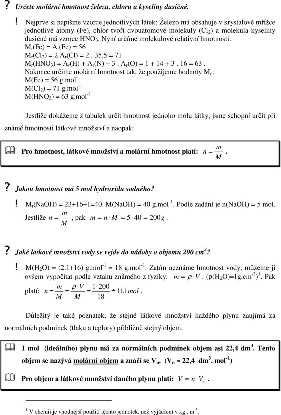 molekulové relativní hmotnosti: M r (Fe A r (Fe 56 M r (Cl A r (Cl 5,5 7 M r (NO A r ( + A r (N + A r (O + 4 + 6 6 Nakonec určíme molární hmotnost tak, že použijeme hodnoty M r : M(Fe 56 gmol - M(Cl