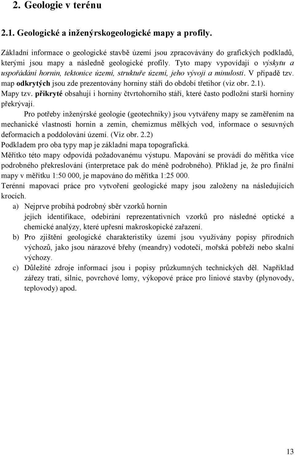 Tyto mapy vypovídají o výskytu a uspořádání hornin, tektonice území, struktuře území, jeho vývoji a minulosti. V případě tzv.