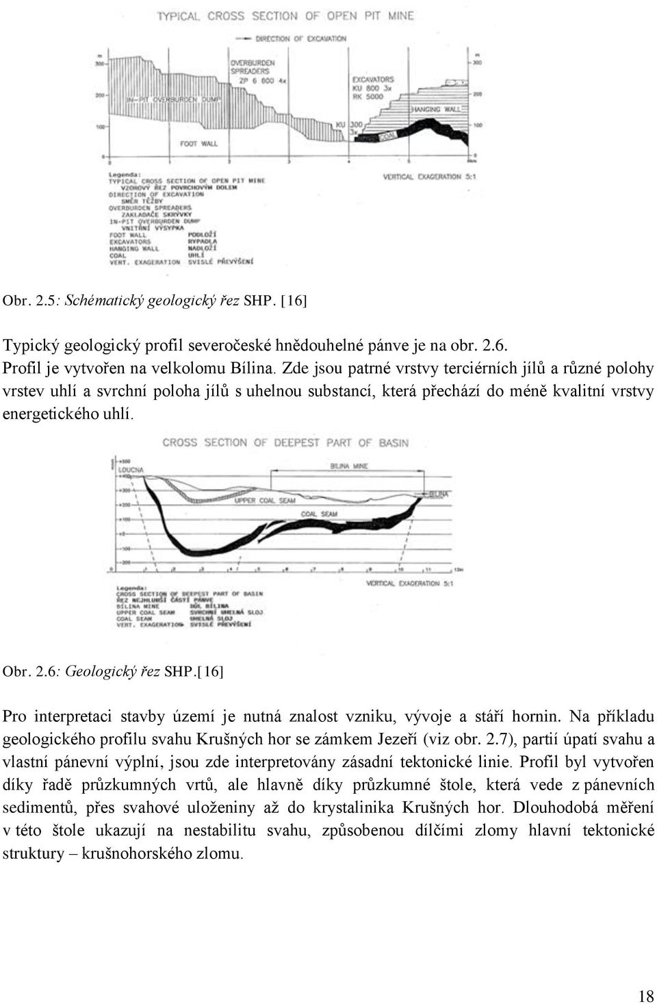 [16] Pro interpretaci stavby území je nutná znalost vzniku, vývoje a stáří hornin. Na příkladu geologického profilu svahu Krušných hor se zámkem Jezeří (viz obr. 2.