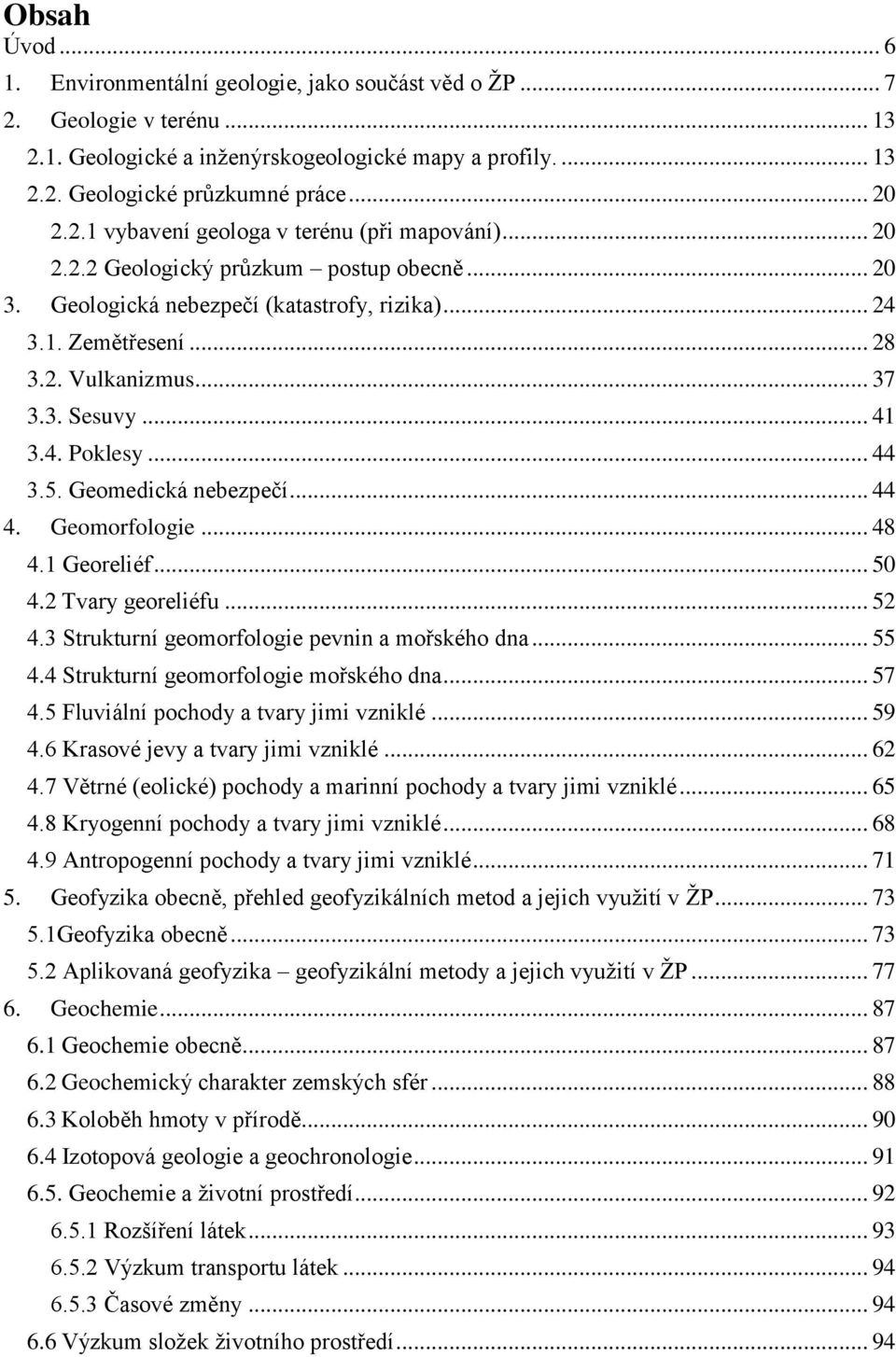 .. 41 3.4. Poklesy... 44 3.5. Geomedická nebezpečí... 44 4. Geomorfologie... 48 4.1 Georeliéf... 50 4.2 Tvary georeliéfu... 52 4.3 Strukturní geomorfologie pevnin a mořského dna... 55 4.