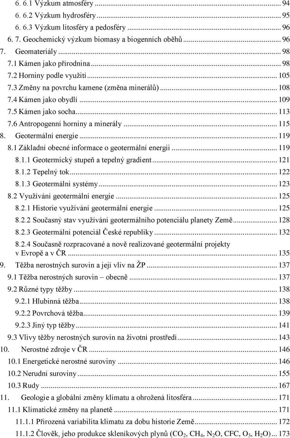 6 Antropogenní horniny a minerály... 115 8. Geotermální energie... 119 8.1 Základní obecné informace o geotermální energii... 119 8.1.1 Geotermický stupeň a tepelný gradient... 121 8.1.2 Tepelný tok.