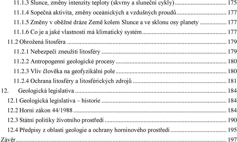 .. 180 11.2.3 Vliv člověka na geofyzikální pole... 180 11.2.4 Ochrana litosféry a litosférických zdrojů... 181 12. Geologická legislativa... 184 12.1 Geologická legislativa historie.