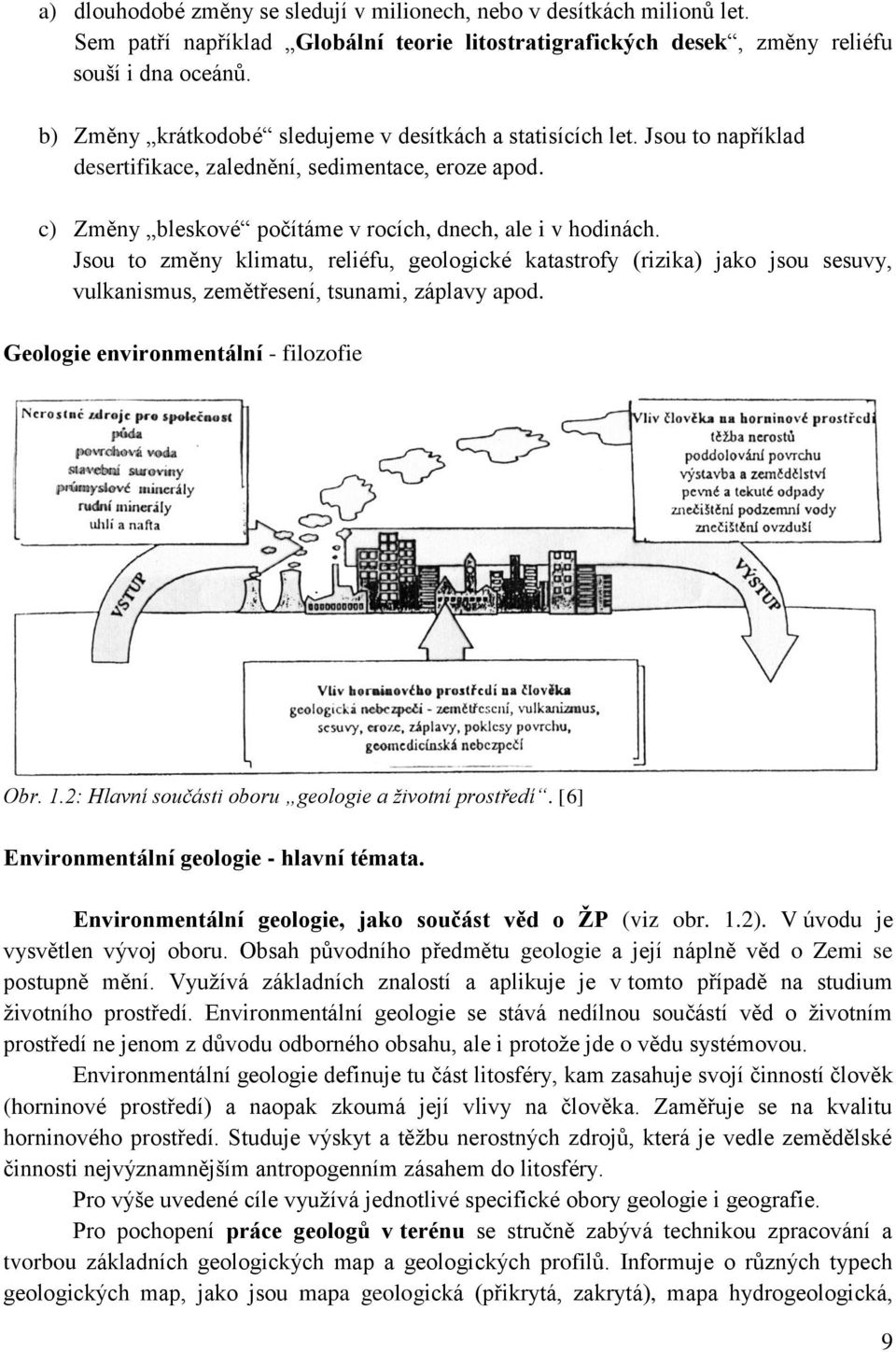 Jsou to změny klimatu, reliéfu, geologické katastrofy (rizika) jako jsou sesuvy, vulkanismus, zemětřesení, tsunami, záplavy apod. Geologie environmentální - filozofie Obr. 1.