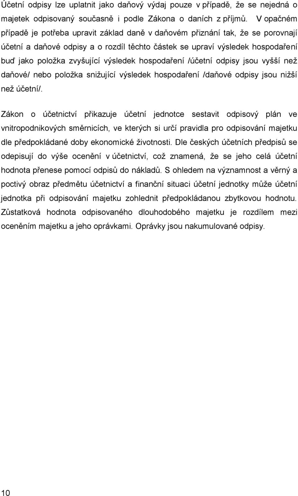 výsledek hospodaření /účetní odpisy jsou vyšší než daňové/ nebo položka snižující výsledek hospodaření /daňové odpisy jsou nižší než účetní/.