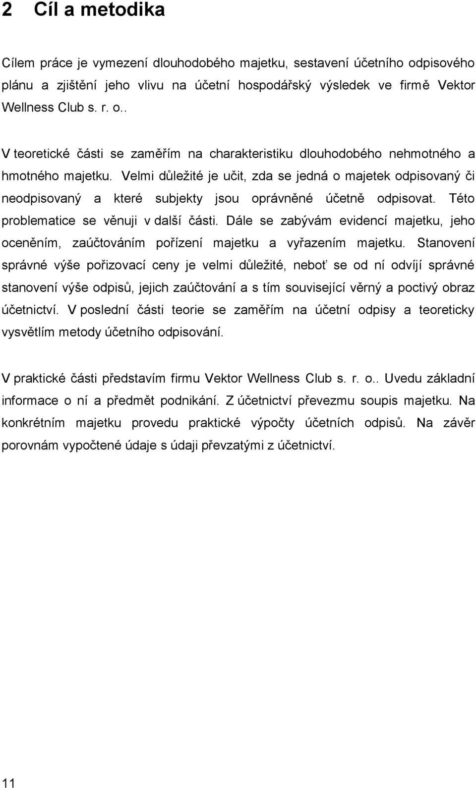 Dále se zabývám evidencí majetku, jeho oceněním, zaúčtováním pořízení majetku a vyřazením majetku.