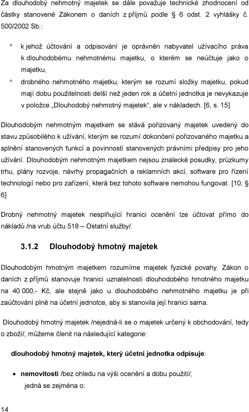 majetku, pokud mají dobu použitelnosti delší než jeden rok a účetní jednotka je nevykazuje v položce Dlouhodobý nehmotný majetek, ale v nákladech. [6, s.