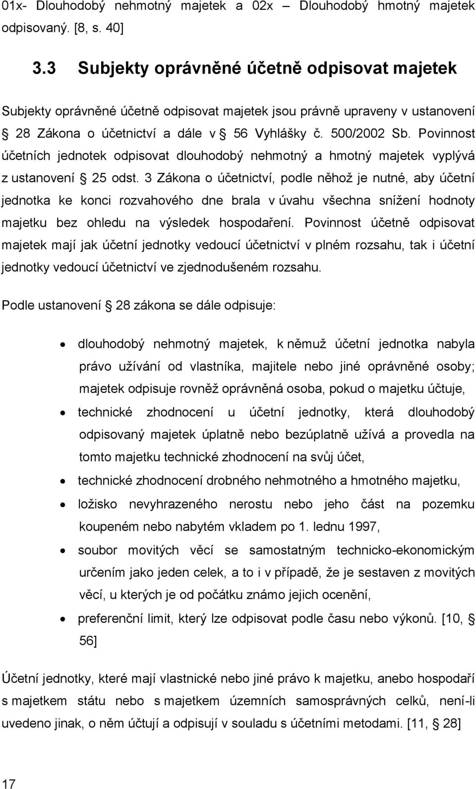 Povinnost účetních jednotek odpisovat dlouhodobý nehmotný a hmotný majetek vyplývá z ustanovení 25 odst.