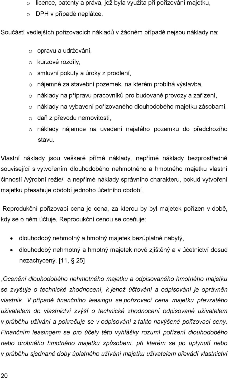 probíhá výstavba, o náklady na přípravu pracovníků pro budované provozy a zařízení, o náklady na vybavení pořizovaného dlouhodobého majetku zásobami, o daň z převodu nemovitosti, o náklady nájemce na