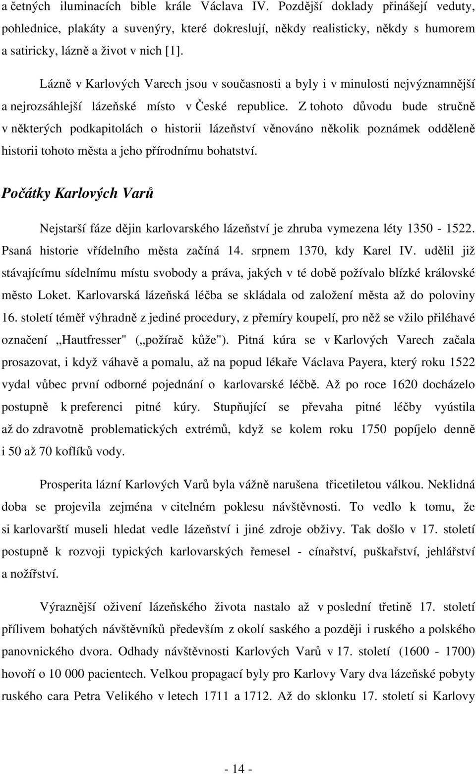 Lázně v Karlových Varech jsou v současnosti a byly i v minulosti nejvýznamnější a nejrozsáhlejší lázeňské místo v České republice.