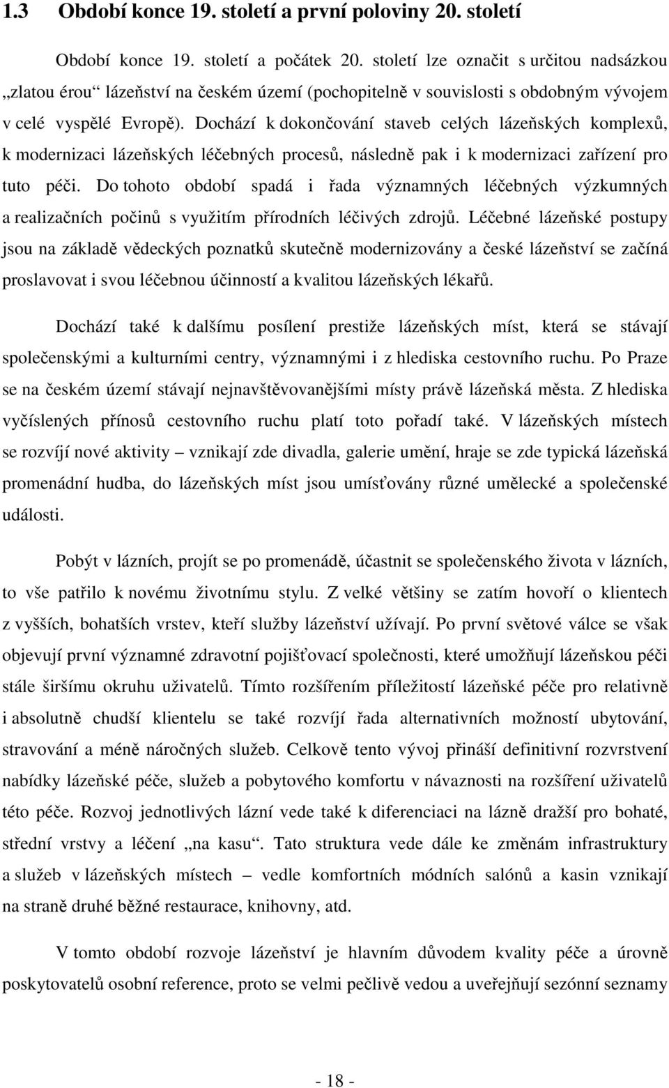 Dochází k dokončování staveb celých lázeňských komplexů, k modernizaci lázeňských léčebných procesů, následně pak i k modernizaci zařízení pro tuto péči.