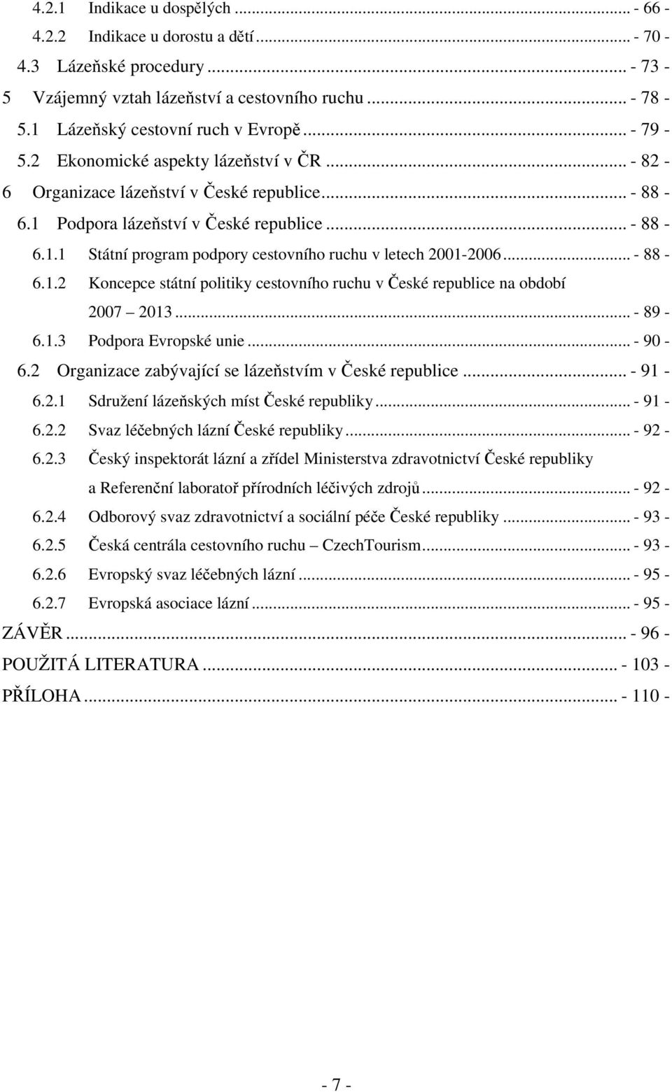 .. - 88-6.1.2 Koncepce státní politiky cestovního ruchu v České republice na období 2007 2013... - 89-6.1.3 Podpora Evropské unie... - 90-6.2 Organizace zabývající se lázeňstvím v České republice.