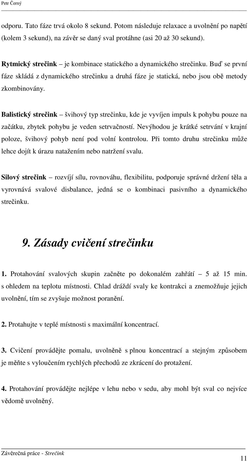 Balistický strečink švihový typ strečinku, kde je vyvíjen impuls k pohybu pouze na začátku, zbytek pohybu je veden setrvačností.