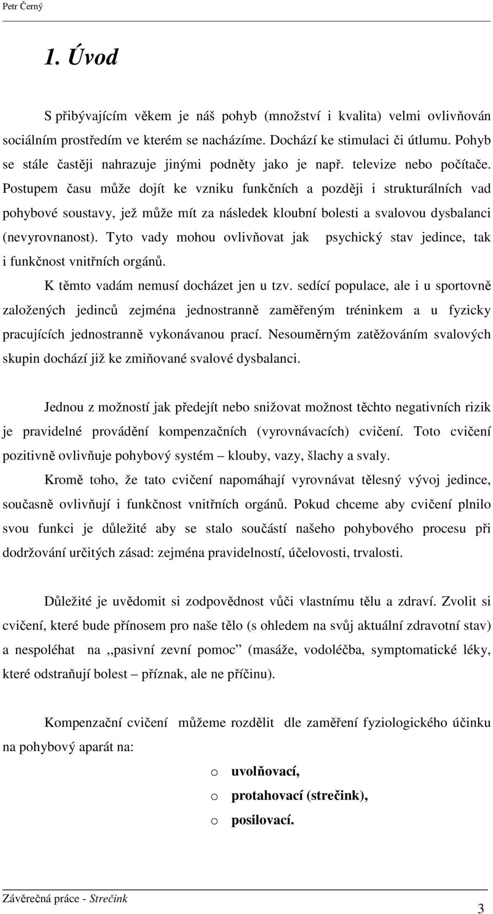 Postupem času může dojít ke vzniku funkčních a později i strukturálních vad pohybové soustavy, jež může mít za následek kloubní bolesti a svalovou dysbalanci (nevyrovnanost).