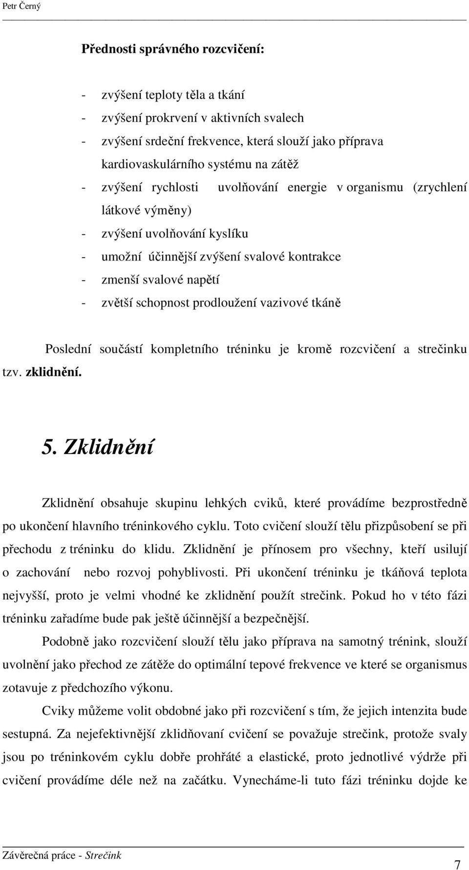 prodloužení vazivové tkáně tzv. zklidnění. Poslední součástí kompletního tréninku je kromě rozcvičení a strečinku 5.