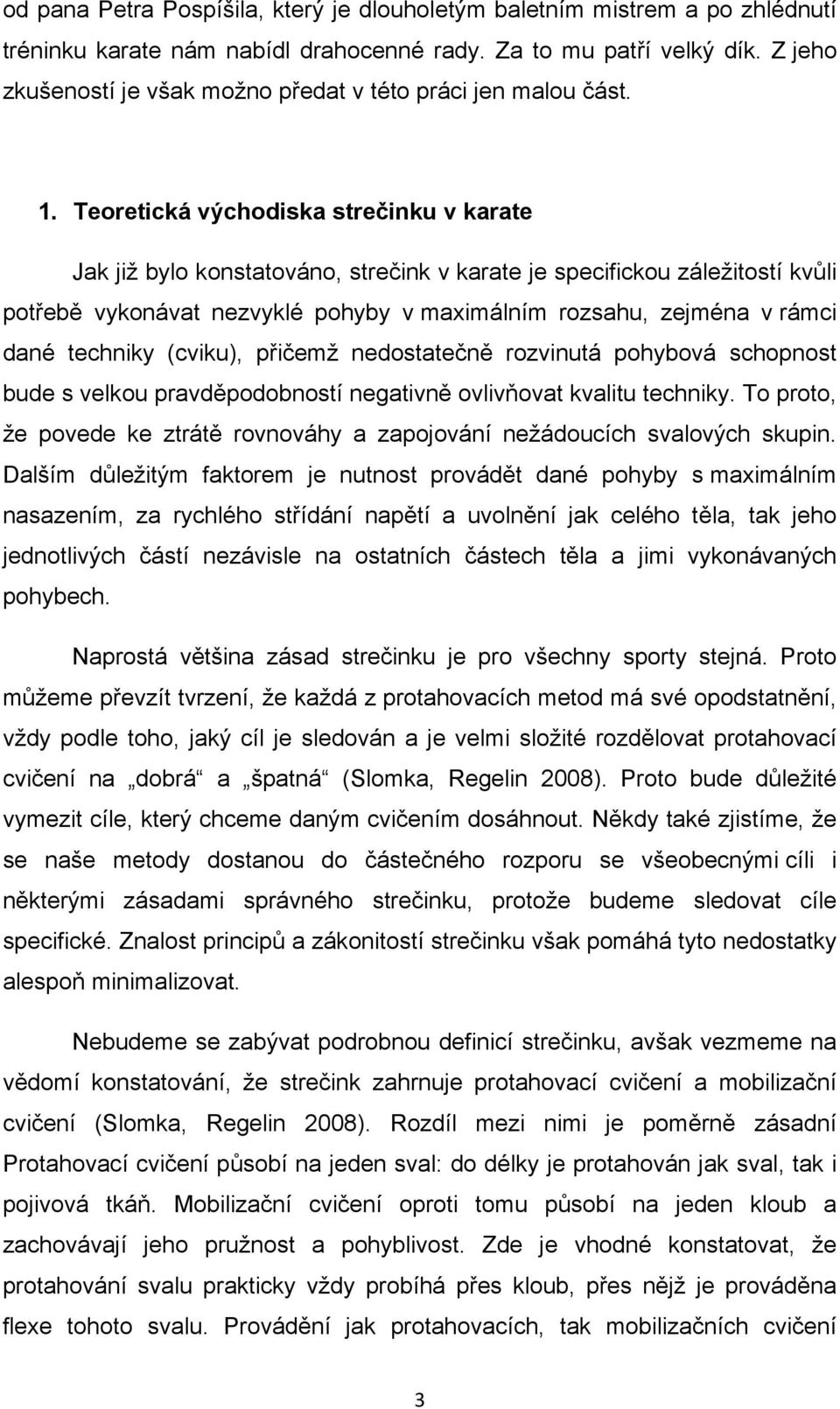 Teoretická východiska strečinku v karate Jak již bylo konstatováno, strečink v karate je specifickou záležitostí kvůli potřebě vykonávat nezvyklé pohyby v maximálním rozsahu, zejména v rámci dané