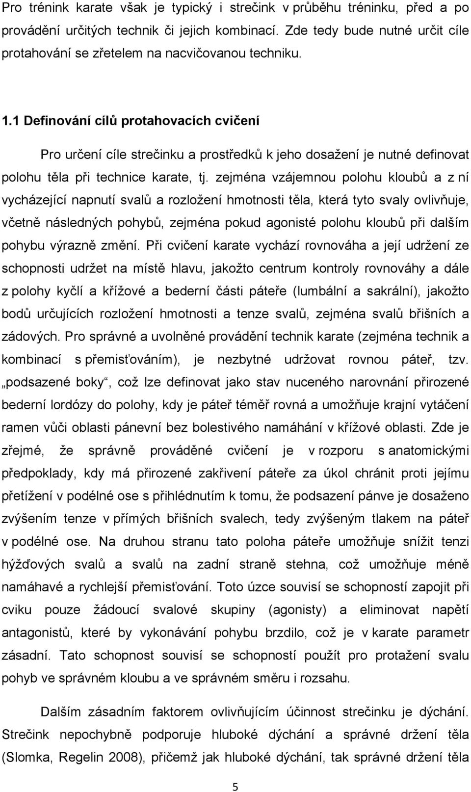 1 Definování cílů protahovacích cvičení Pro určení cíle strečinku a prostředků k jeho dosažení je nutné definovat polohu těla při technice karate, tj.