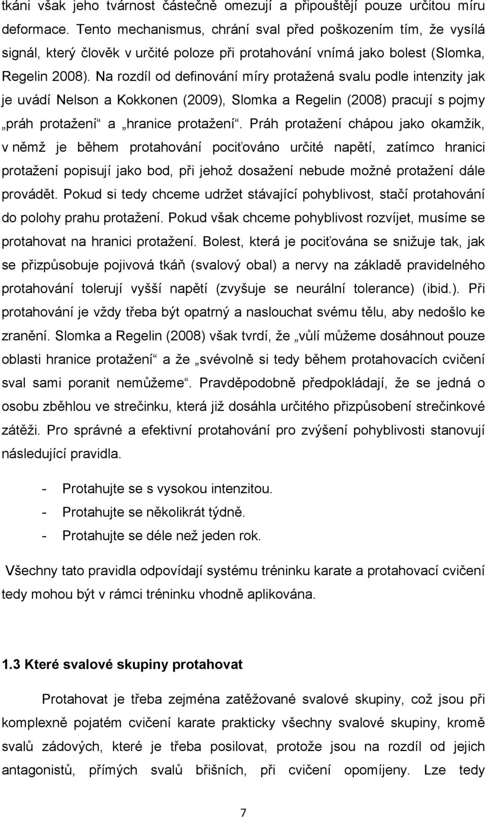 Na rozdíl od definování míry protažená svalu podle intenzity jak je uvádí Nelson a Kokkonen (2009), Slomka a Regelin (2008) pracují s pojmy práh protažení a hranice protažení.