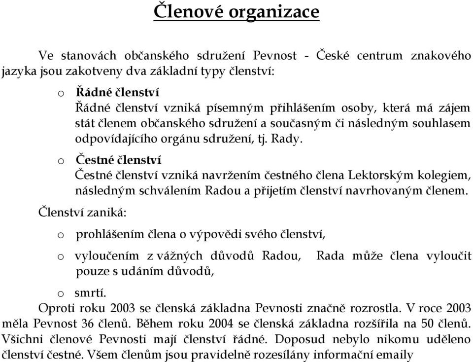 o Čestné členství Čestné členství vzniká navržením čestného člena Lektorským kolegiem, následným schválením Radou a přijetím členství navrhovaným členem.