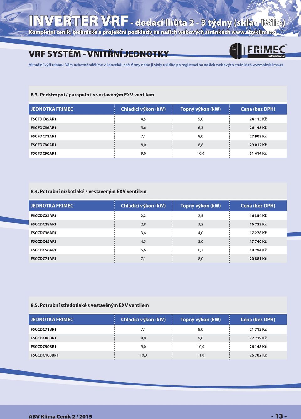 Podstropní / parapetní s vestavěným EXV ventilem F5CFDC45AR1 4,5 5,0 24 115 Kč F5CFDC56AR1 5,6 6,3 26 148 Kč F5CFDC71AR1 7,1 8,0 27 903 Kč F5CFDC80AR1 8,0 8,8 29 012 Kč F5CFDC90AR1