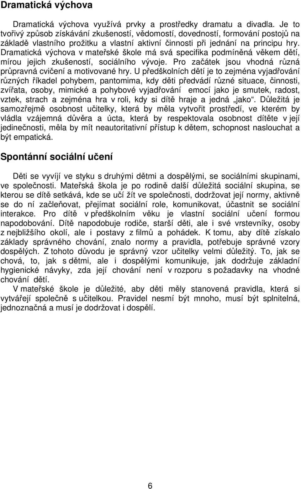 Dramatická výchova v mateřské škole má svá specifika podmíněná věkem dětí, mírou jejich zkušeností, sociálního vývoje. Pro začátek jsou vhodná různá průpravná cvičení a motivované hry.