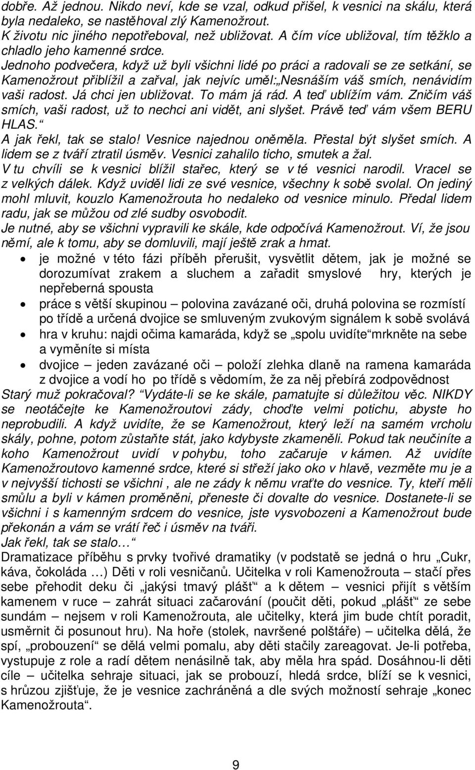 Jednoho podvečera, když už byli všichni lidé po práci a radovali se ze setkání, se Kamenožrout přiblížil a zařval, jak nejvíc uměl: Nesnáším váš smích, nenávidím vaši radost. Já chci jen ubližovat.