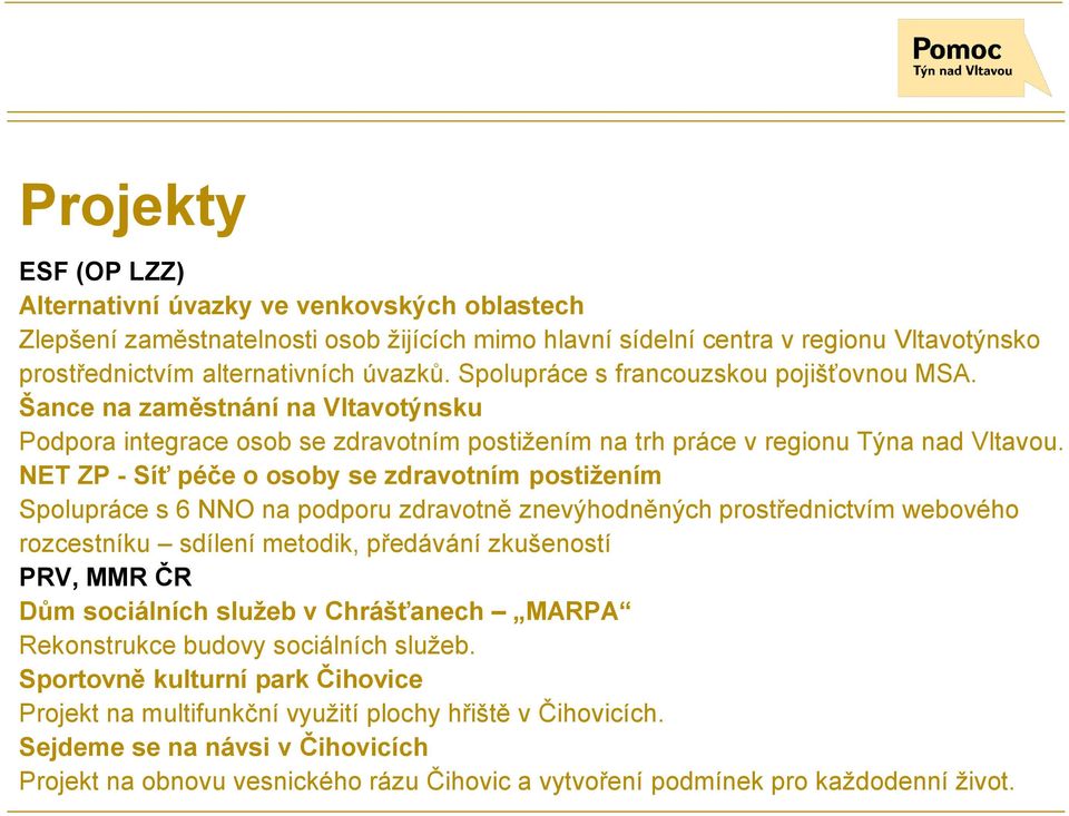 NET ZP - Síť péče o osoby se zdravotním postižením Spolupráce s 6 NNO na podporu zdravotně znevýhodněných prostřednictvím webového rozcestníku sdílení metodik, předávání zkušeností PRV, MMR ČR Dům