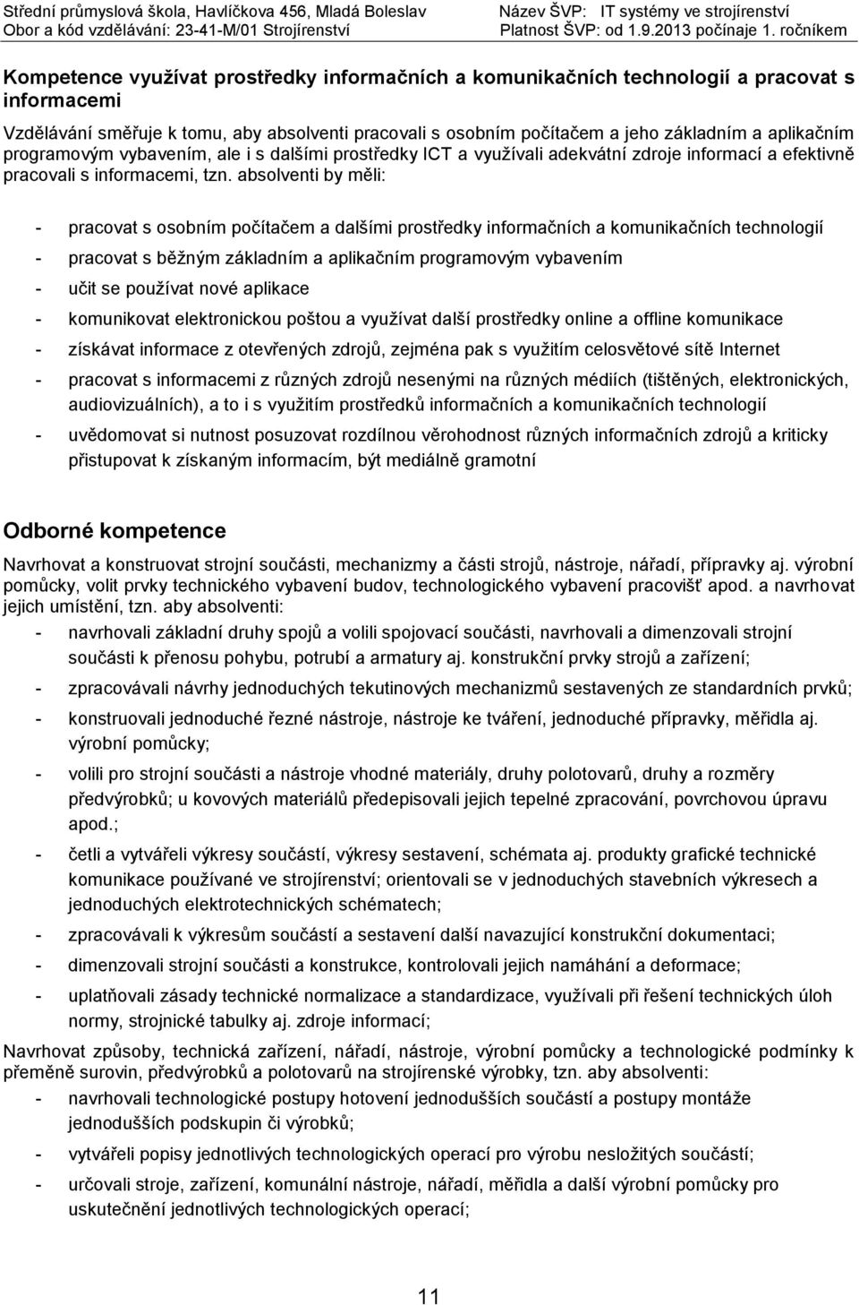 absolventi by měli: - pracovat s osobním počítačem a dalšími prostředky informačních a komunikačních technologií - pracovat s běžným základním a aplikačním programovým vybavením - učit se používat