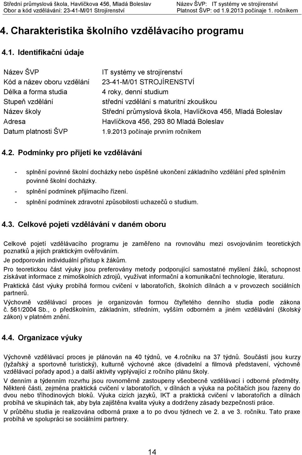 studium střední vzdělání s maturitní zkouškou Střední průmyslová škola, Havlíčkova 456, Mladá Boleslav Havlíčkova 456, 29