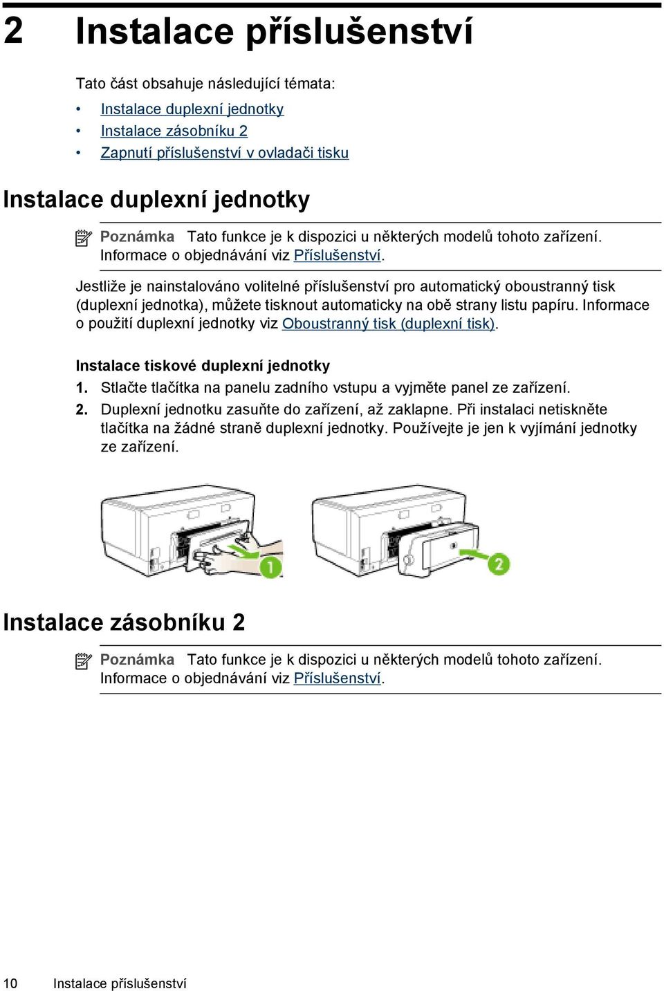 Jestliže je nainstalováno volitelné příslušenství pro automatický oboustranný tisk (duplexní jednotka), můžete tisknout automaticky na obě strany listu papíru.