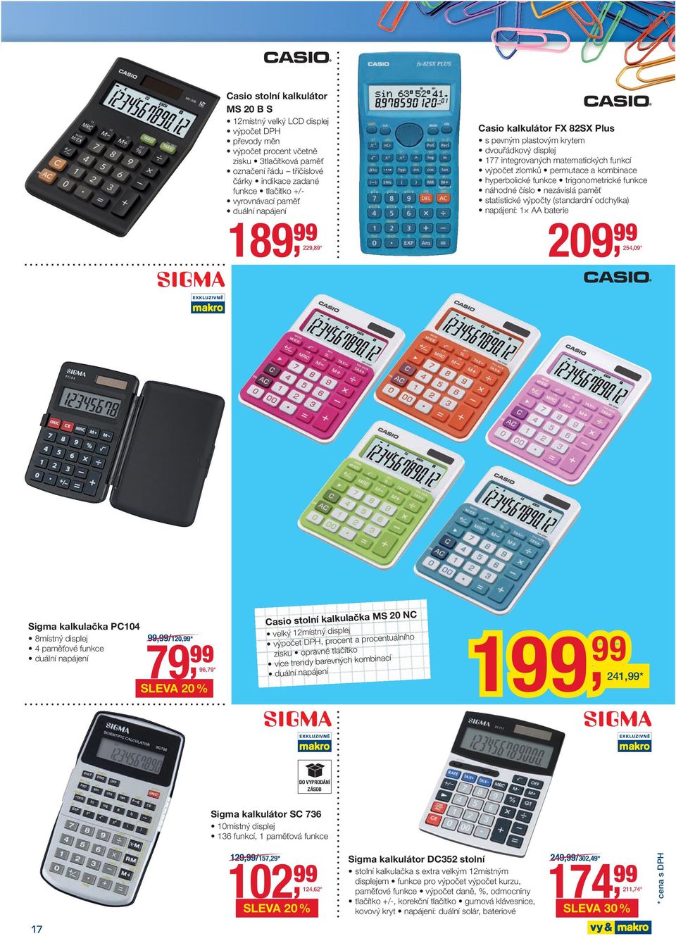 kombinace hyperbolické funkce trigonometrické funkce náhné číslo nezávislá paměť statistické výpočty (standardní chylka) napájení: 1 AA baterie 254,09 * Sigma kalkulačka PC104 8místný displej 4