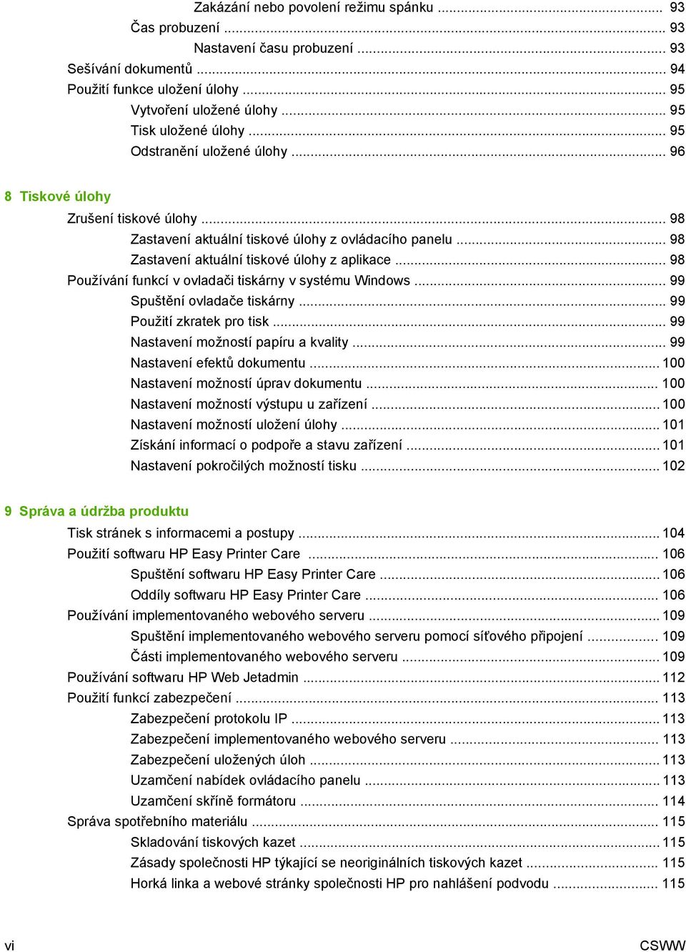 .. 98 Zastavení aktuální tiskové úlohy z aplikace... 98 Používání funkcí v ovladači tiskárny v systému Windows... 99 Spuštění ovladače tiskárny... 99 Použití zkratek pro tisk.