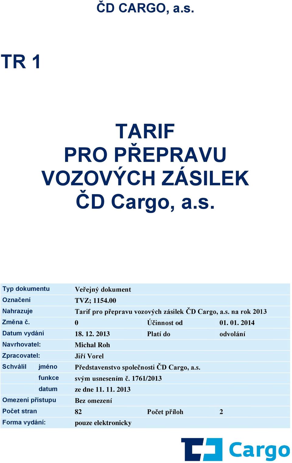 2013 Platí do odvolání Navrhovatel: Michal Roh Zpracovatel: Jiří Vorel Schválil jméno Představenstvo společnosti ČD