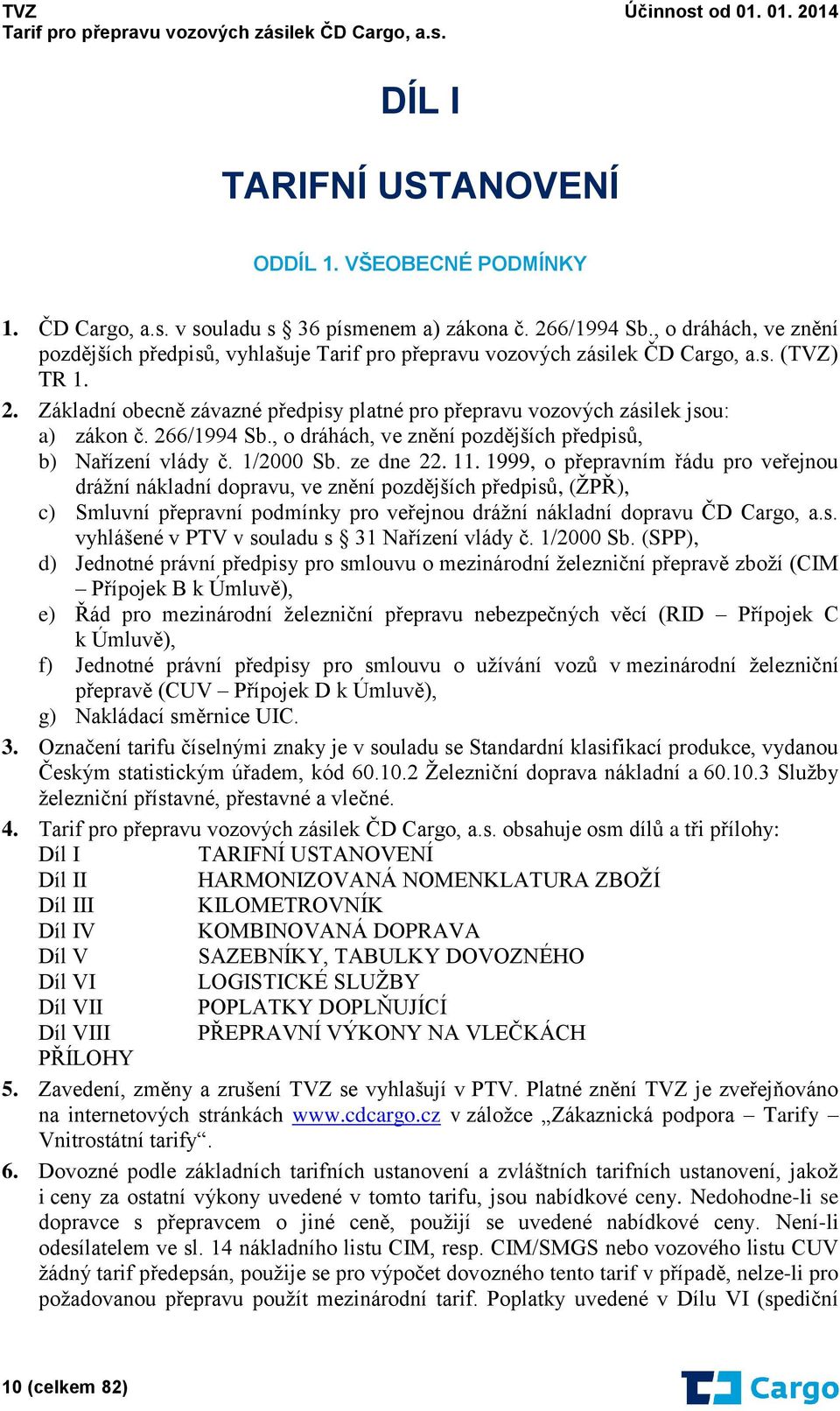 1999, o přepravním řádu pro veřejnou drážní nákladní dopravu, ve znění pozdějších předpisů, (ŽPŘ), c) Smluvní přepravní podmínky pro veřejnou drážní nákladní dopravu ČD Cargo, a.s. vyhlášené v PTV v souladu s 31 Nařízení vlády č.