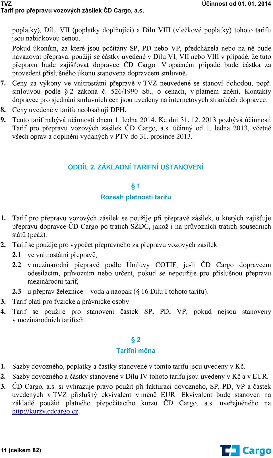 dopravce ČD Cargo. V opačném případě bude částka za provedení příslušného úkonu stanovena dopravcem smluvně. 7. Ceny za výkony ve vnitrostátní přepravě v TVZ neuvedené se stanoví dohodou, popř.