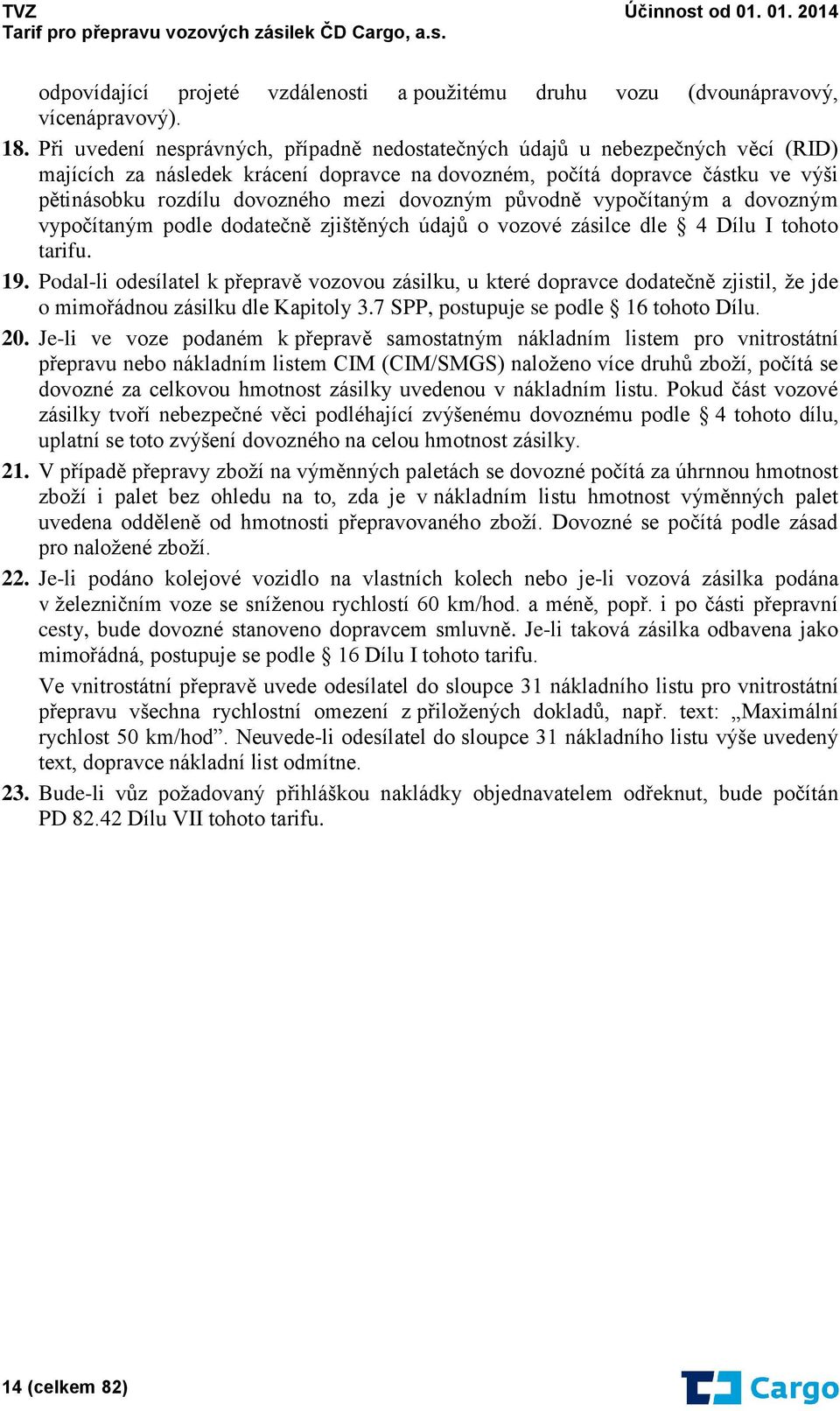 dovozným původně vypočítaným a dovozným vypočítaným podle dodatečně zjištěných údajů o vozové zásilce dle 4 Dílu I tohoto tarifu. 19.