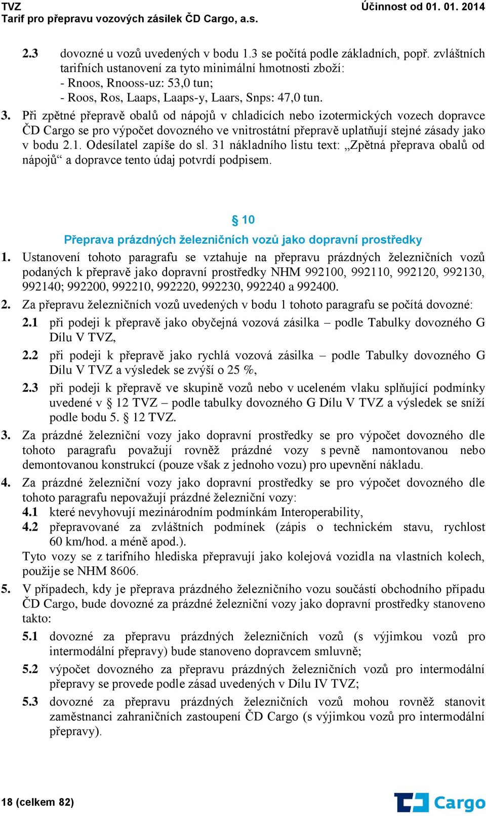 Při zpětné přepravě obalů od nápojů v chladicích nebo izotermických vozech dopravce ČD Cargo se pro výpočet dovozného ve vnitrostátní přepravě uplatňují stejné zásady jako v bodu 2.1.