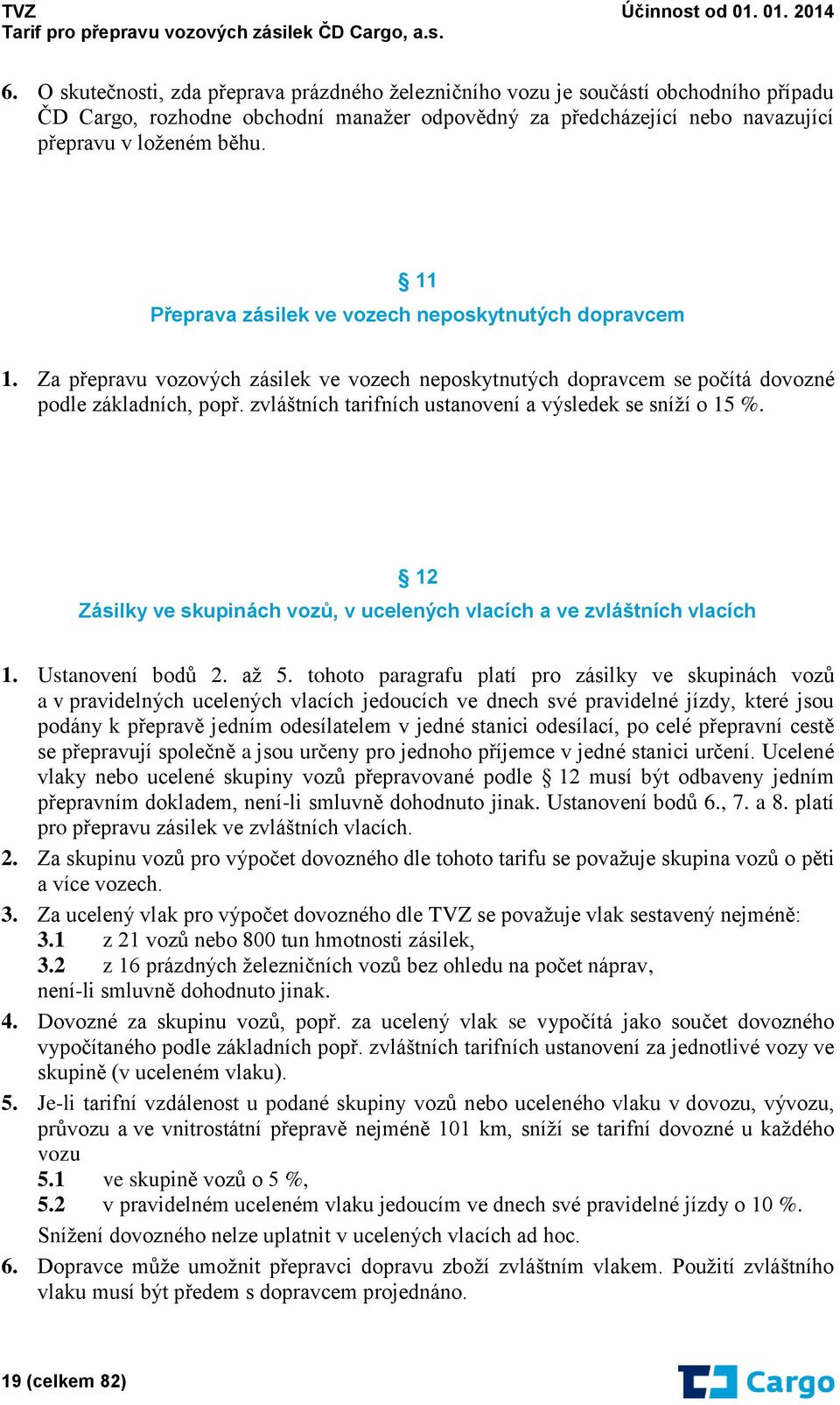 zvláštních tarifních ustanovení a výsledek se sníží o 15 %. 12 Zásilky ve skupinách vozů, v ucelených vlacích a ve zvláštních vlacích 1. Ustanovení bodů 2. až 5.