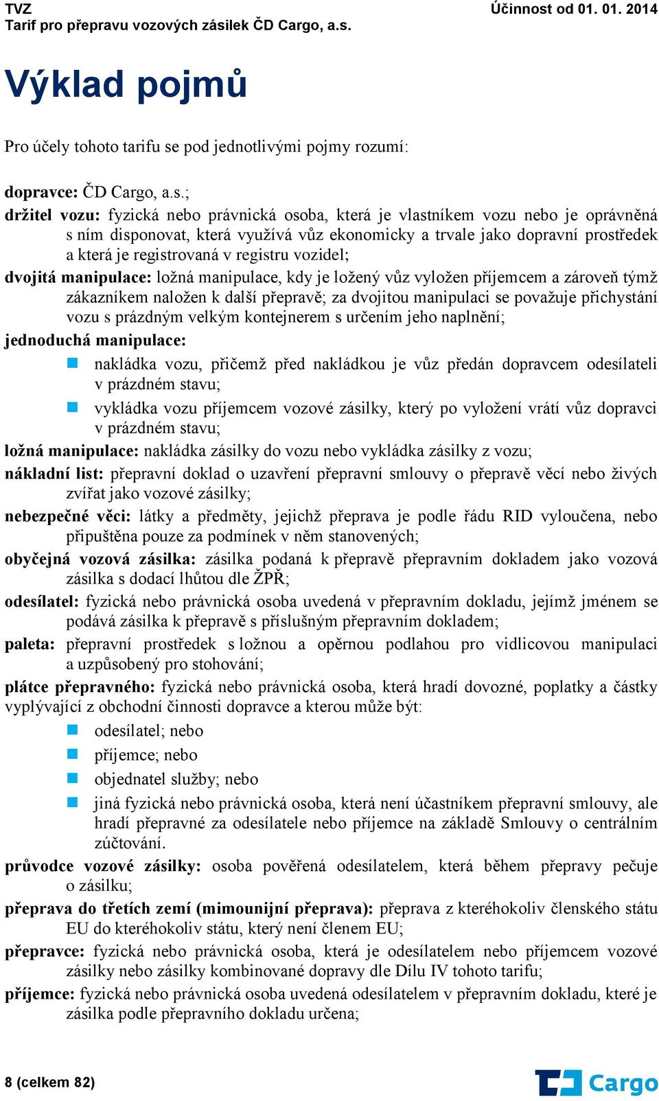 ; držitel vozu: fyzická nebo právnická osoba, která je vlastníkem vozu nebo je oprávněná s ním disponovat, která využívá vůz ekonomicky a trvale jako dopravní prostředek a která je registrovaná v