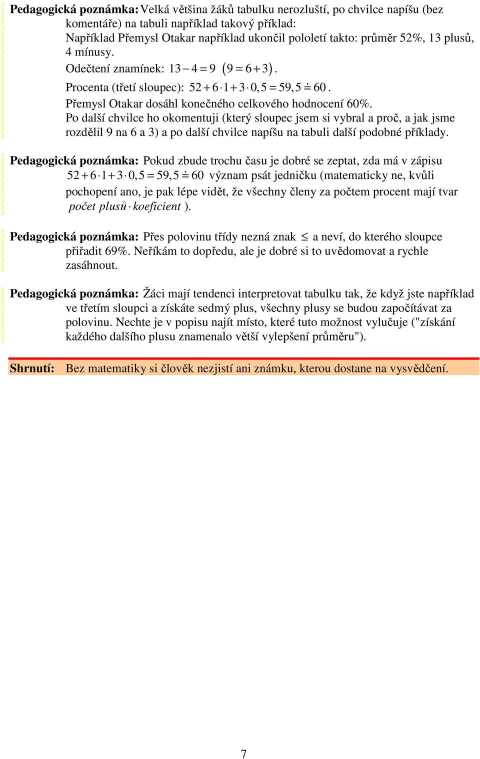 Po další chvilce ho okomentuji (který sloupec jsem si vybral a proč, a jak jsme rozdělil 9 na a 3) a po další chvilce napíšu na tabuli další podobné příklady.