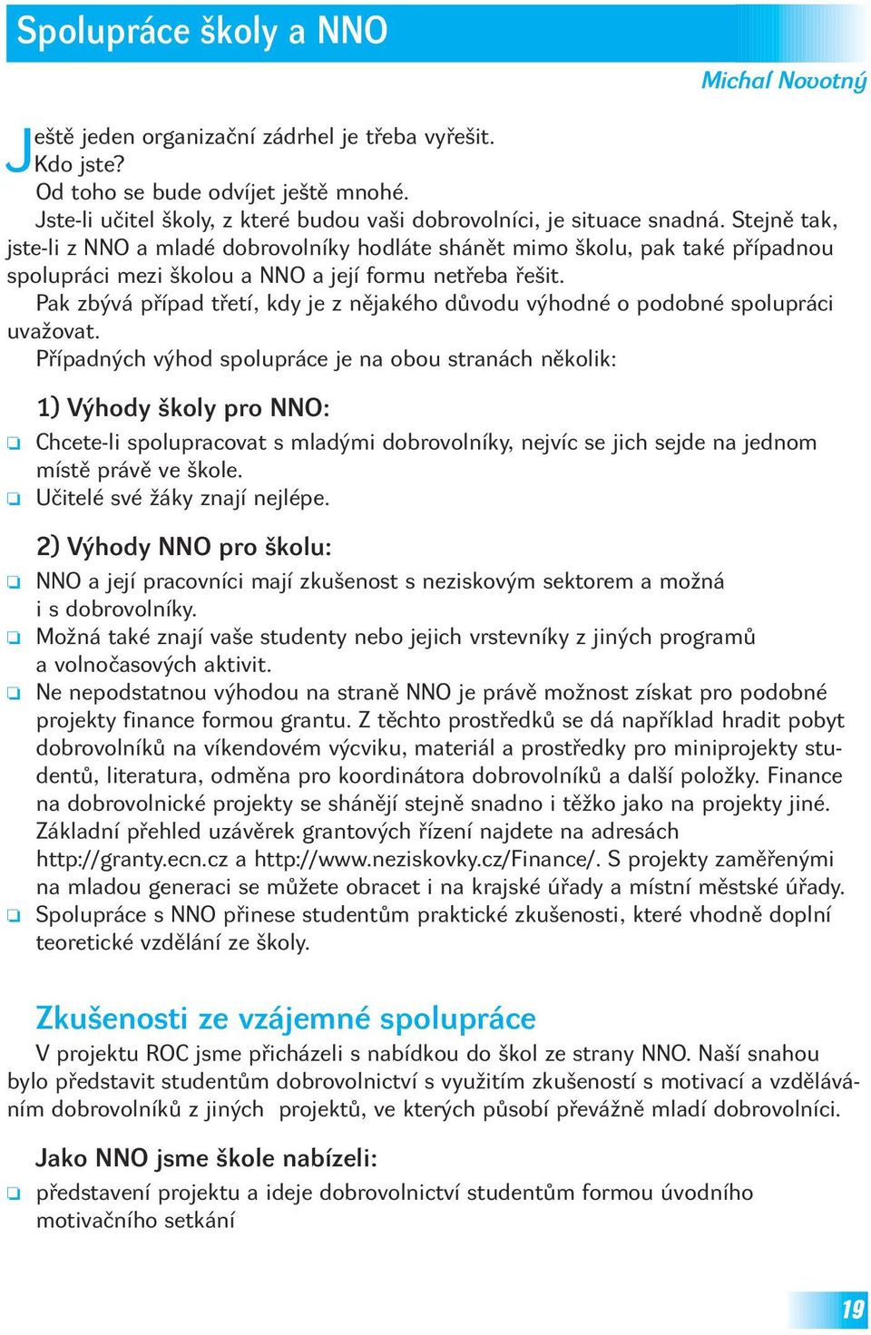 Stejně tak, jste-li z NNO a mladé dobrovolníky hodláte shánět mimo školu, pak také případnou spolupráci mezi školou a NNO a její formu netřeba řešit.