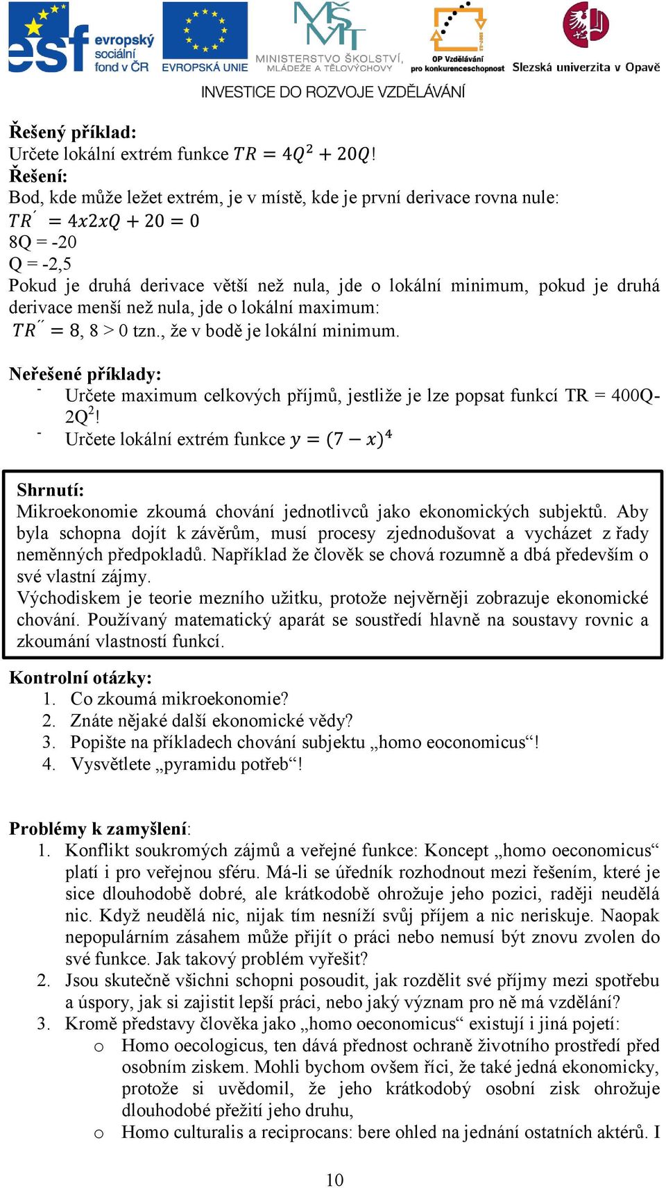 nula, jde o lokální maximum:, 8 > 0 tzn., že v bodě je lokální minimum. Neřešené příklady: - Určete maximum celkových příjmů, jestliže je lze popsat funkcí TR = 400Q- 2Q 2!