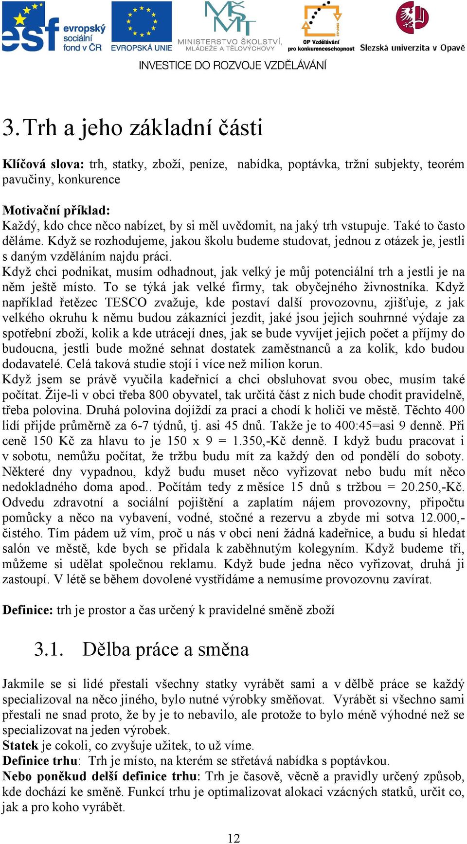 Když chci podnikat, musím odhadnout, jak velký je můj potenciální trh a jestli je na něm ještě místo. To se týká jak velké firmy, tak obyčejného živnostníka.