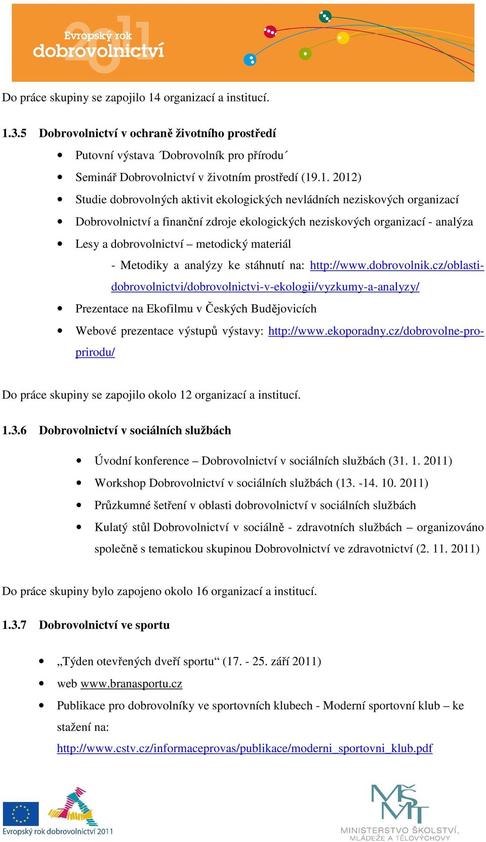 3.5 Dobrovolnictví v ochraně životního prostředí Putovní výstava Dobrovolník pro přírodu Seminář Dobrovolnictví v životním prostředí (19