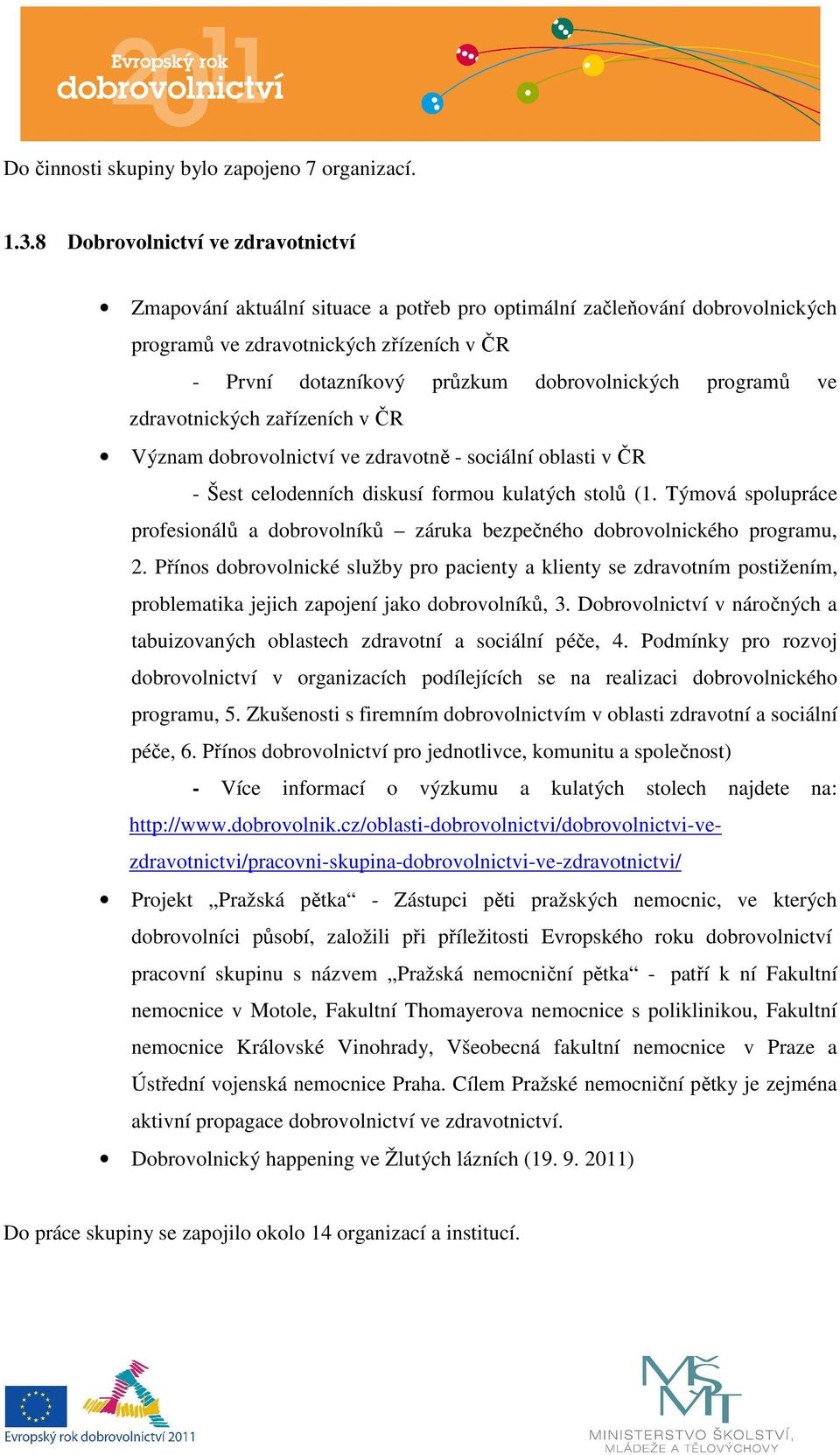 programů ve zdravotnických zařízeních v ČR Význam dobrovolnictví ve zdravotně - sociální oblasti v ČR - Šest celodenních diskusí formou kulatých stolů (1.